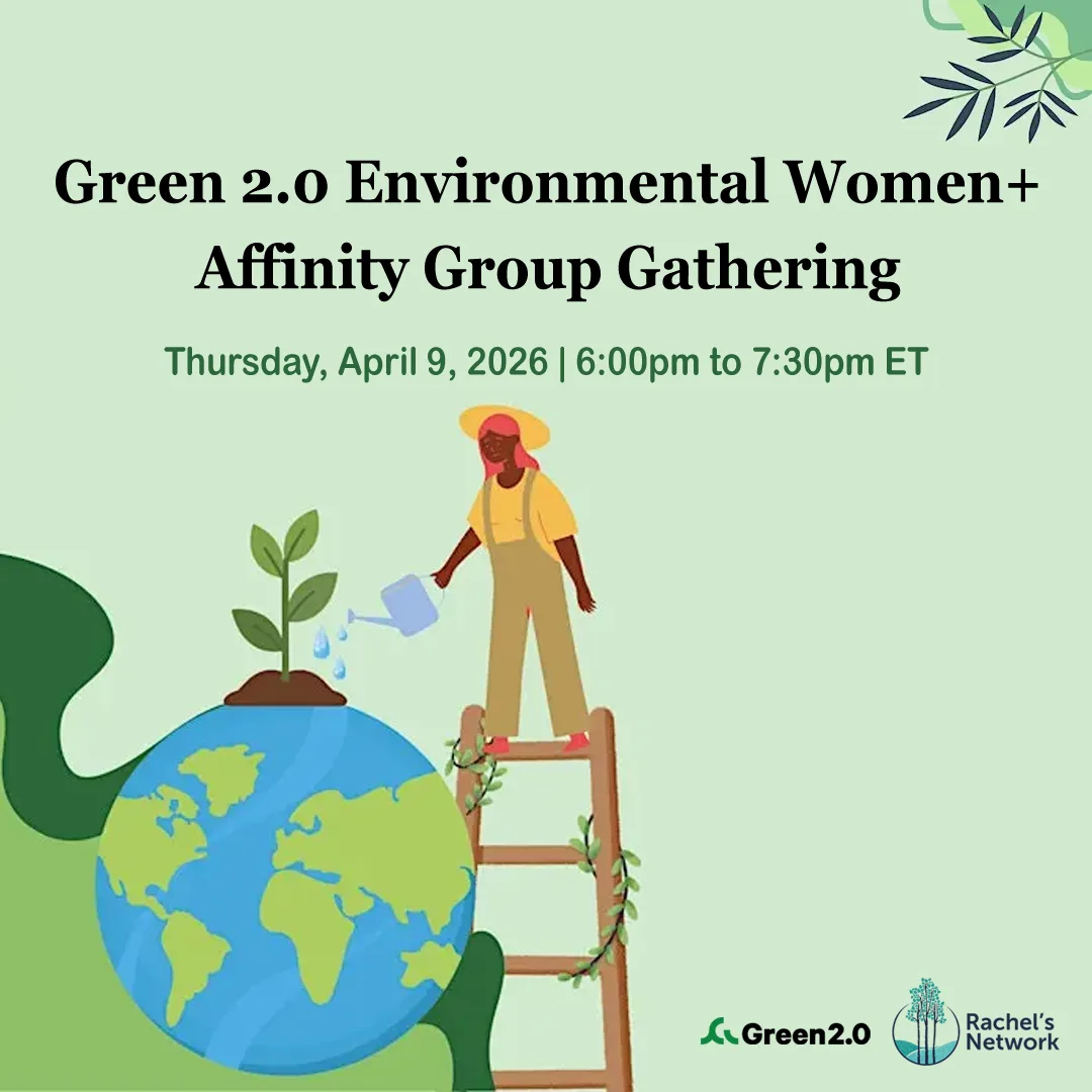 Graphic promoting the Green 2.0 Environmental Women+ Affinity Group Gathering on Thursday, April 9, 2026, from 6:00pm to 7:30pm ET. Illustration shows a woman standing on a ladder watering a plant growing from the Earth, with Green 2.0 and Rachel’s Network logos.