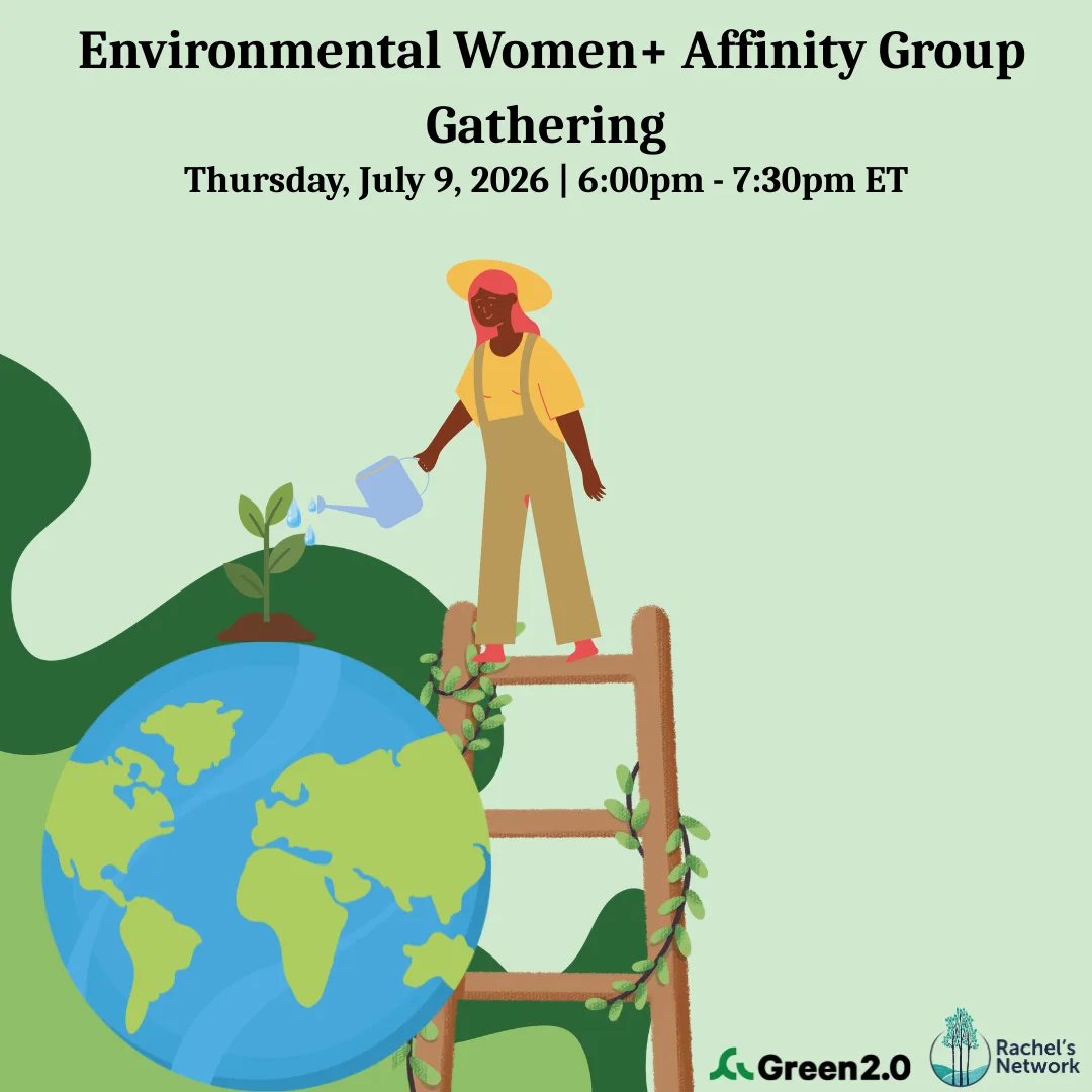 Promotional graphic for an “Environmental Women+ Affinity Group Gathering” taking place Thursday, July 9, 2026, from 6:00 PM–7:30 PM ET. The design features a soft green background with illustrated leaves and nature-themed graphics. An illustration at the bottom shows a person standing on a ladder watering a small plant growing from a globe representing Earth. Logos for Green 2.0 and Rachel’s Network appear at the bottom of the graphic.