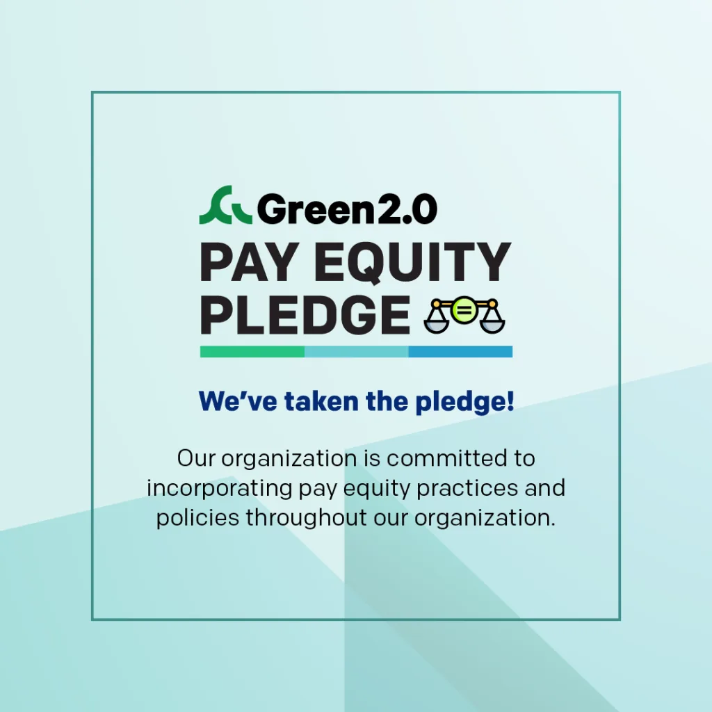 Graphic with the Green 2.0 logo and text: “Pay Equity Pledge” with the same scales icon. Below it reads: “We’ve taken the pledge!” in bold blue letters. Additional text states: “Our organization is committed to incorporating pay equity practices and policies throughout our organization.” The background is light blue with geometric shapes, framed by a thin green border.