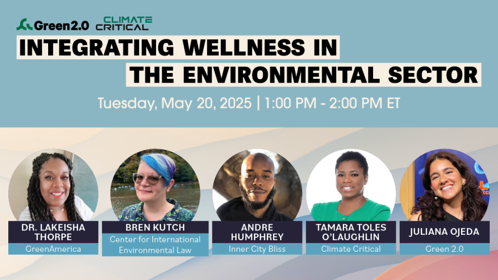 Alt text: Promotional graphic for a Green 2.0 and Climate Critical event titled “Integrating Wellness in the Environmental Sector,” scheduled for Tuesday, May 20, 2025, from 1:00 PM to 2:00 PM ET. The graphic features headshots and names of five speakers: Dr. Lakeisha Thorpe (GreenAmerica), Bren Kutch (Center for International Environmental Law), Andre Humphrey (Inner City Bliss), Tamara Toles O’Laughlin (Climate Critical), and Juliana Ojeda (Green 2.0). The background includes soft abstract wave patterns in pastel colors.